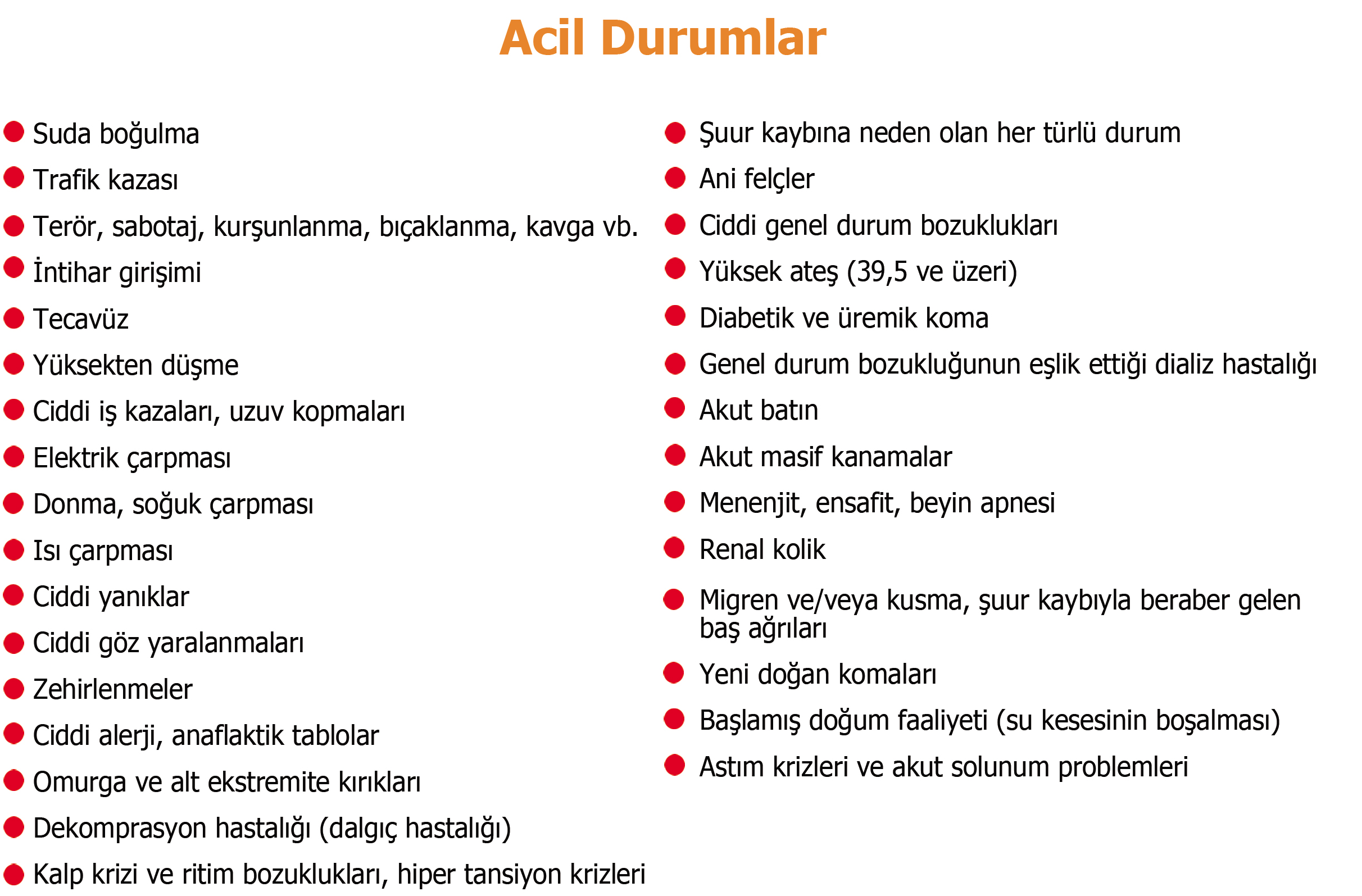 Acil durumlar: suda boğulma, trafik kazası, ciddi yaralanmalar, zehirlenmeler, kalp krizi, şuur kaybı, yüksek ateş, akut kanamalar, yeni doğan komaları, astım krizleri ve diğer acil durumlar